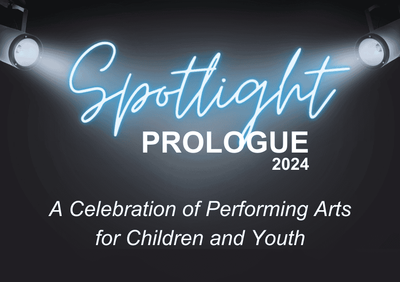 Graphic with black background. There are two spotlights at the top, one pointing from the left and one from the right. It reads Spotlight Prologue, 2024. A Celebration of Performing Arts for Children and Youth.